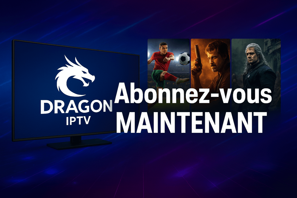 Abonnement IPTV fiable – Ne ratez pas l’opportunité IPTV France 2025 avec Dragon IPTV
