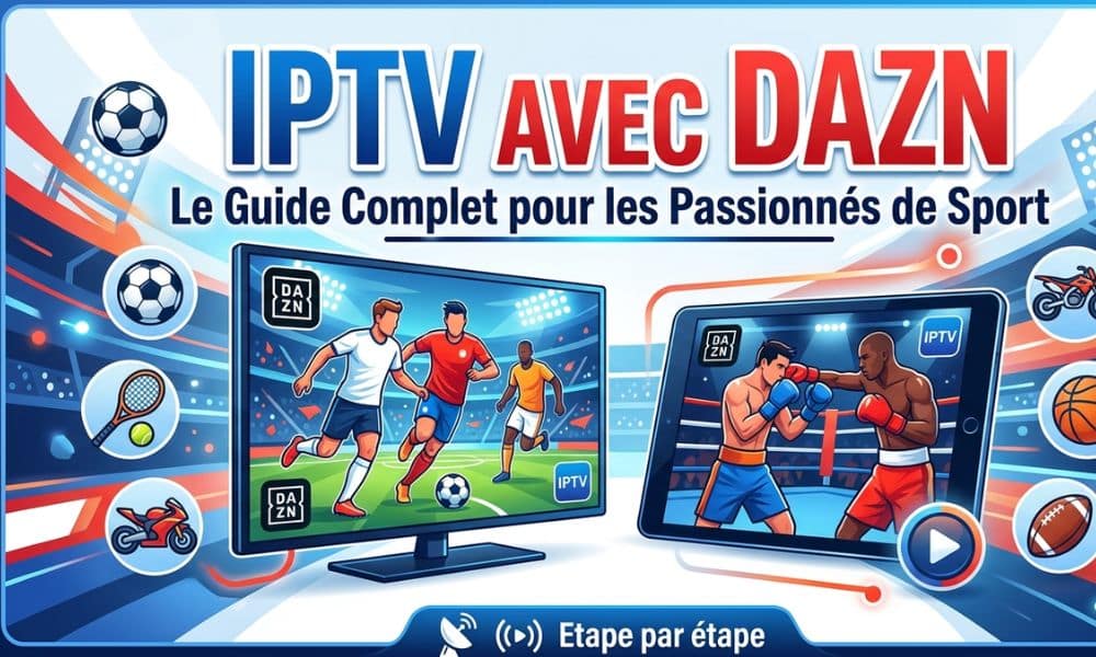 IPTV avec DAZN Le Guide Complet pour les Passionnés de Sport